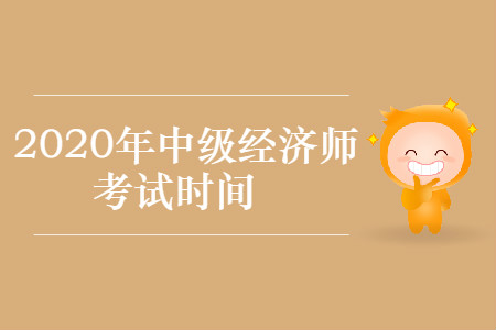 2020年中級經(jīng)濟師考試時間現(xiàn)已公布