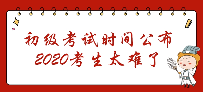 初級會計考試時間公布！2個階段共考7天，2020年考生太難了！
