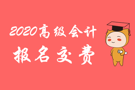 海南2020年高級(jí)會(huì)計(jì)師考試報(bào)名費(fèi)用公布