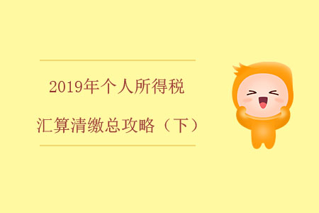 2019年個(gè)人所得稅匯算清繳總攻略（下）
