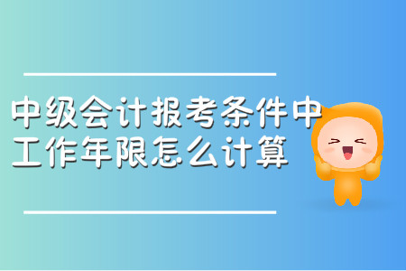 中級會計師報考條件中的工作年限怎么計算？