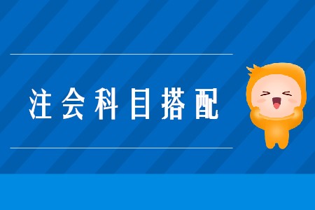 2020年注會考試搭配科目的原則是什么？