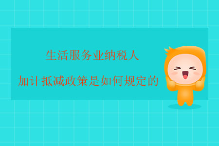 生活服務(wù)業(yè)納稅人加計(jì)抵減政策是如何規(guī)定的？