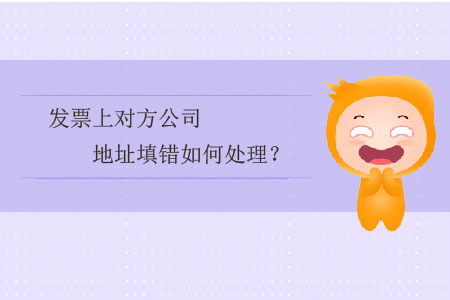 發(fā)票上對方公司地址填錯如何處理？