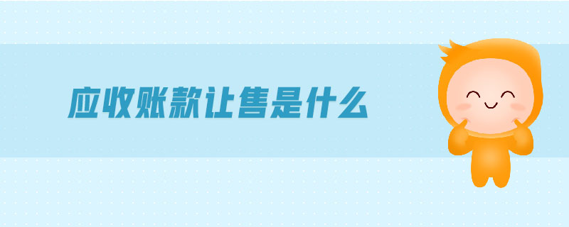 應(yīng)收賬款讓售是什么