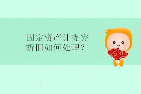 固定資產(chǎn)計提完折舊如何處理？