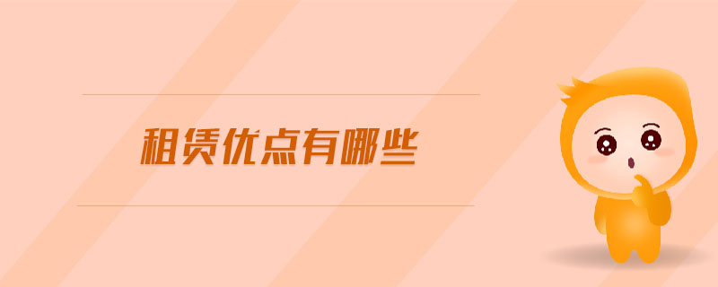 租賃優(yōu)點(diǎn)有哪些 租賃優(yōu)點(diǎn)有哪些