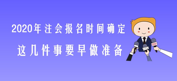 2020年注會(huì)報(bào)名時(shí)間確定，這幾件事要早做準(zhǔn)備！