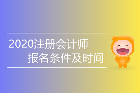 2020注冊會計師報名條件及時間都是什么？