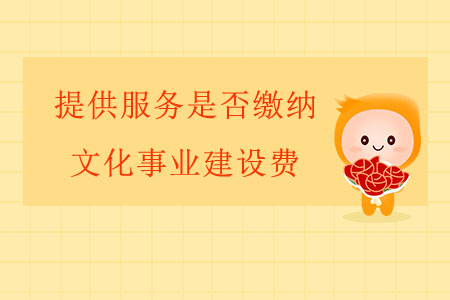 提供服務(wù)是否繳納文化事業(yè)建設(shè)費(fèi)？