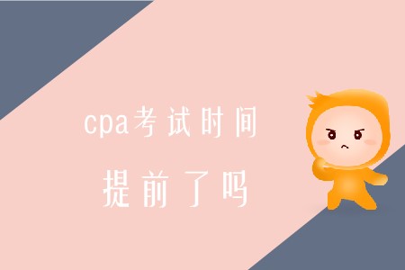 2020年cpa考試時(shí)間提前是真的嗎？