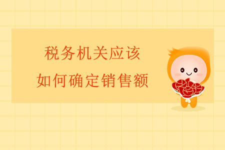 稅務(wù)機(jī)關(guān)應(yīng)該如何確定銷售額？