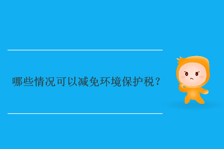 哪些情況可以減免環(huán)境保護(hù)稅？