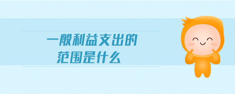 一般利益支出的范圍是什么