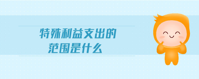 特殊利益支出的范圍是什么