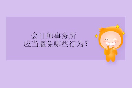 會(huì)計(jì)師事務(wù)所應(yīng)當(dāng)避免哪些行為？