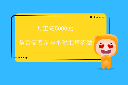 月工資5000元，是否需要參與個稅匯算清繳？