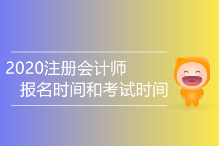 2020注冊(cè)會(huì)計(jì)師報(bào)名時(shí)間和考試時(shí)間有變化嗎？