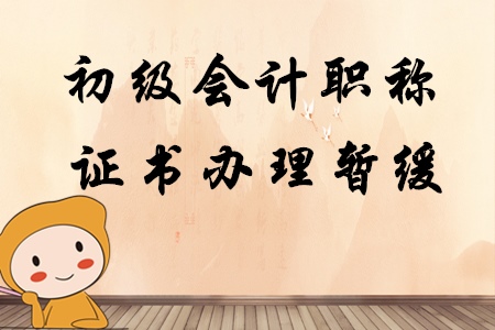 上海市初級會計(jì)職稱證書暫緩發(fā)放通知