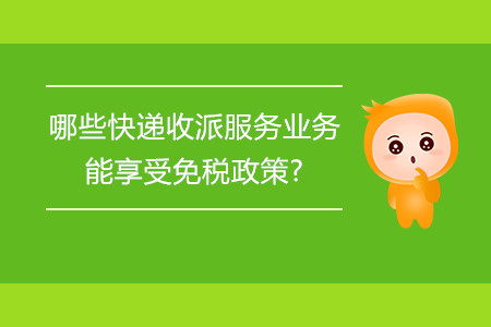 哪些快遞收派服務(wù)業(yè)務(wù)能享受免稅政策?