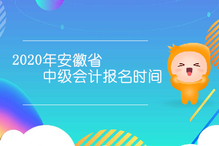 2020年安徽省中級會計報名時間是幾月幾日？
