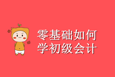 零基礎考生初級會計怎么學？