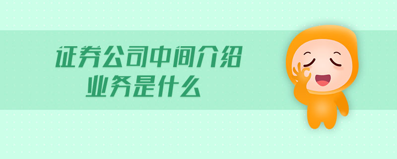 證券公司中間介紹業(yè)務(wù)是什么