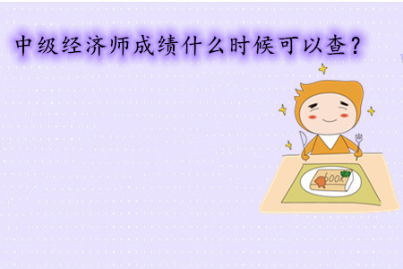 中級(jí)經(jīng)濟(jì)師考試成績(jī)什么時(shí)候可以查？