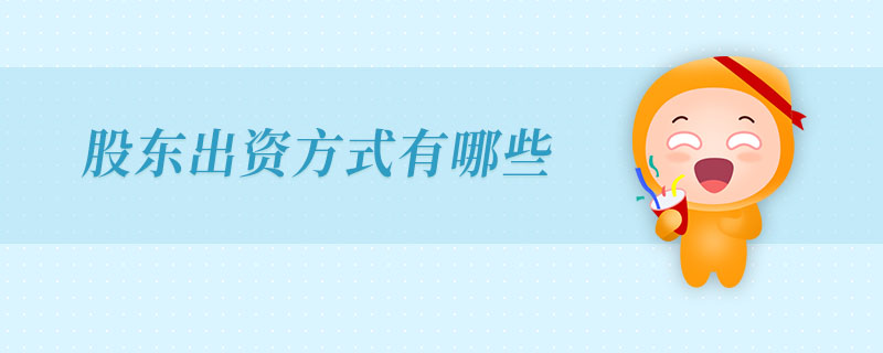 股東出資方式有哪些 股東出資方式有哪些
