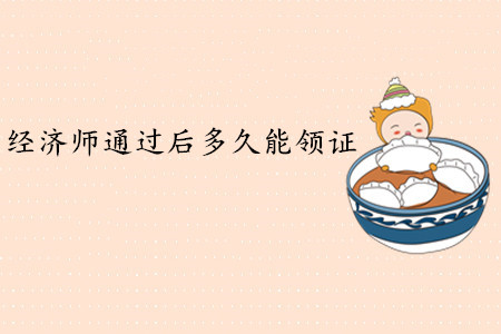 中級(jí)經(jīng)濟(jì)師通過(guò)后多久能領(lǐng)證？