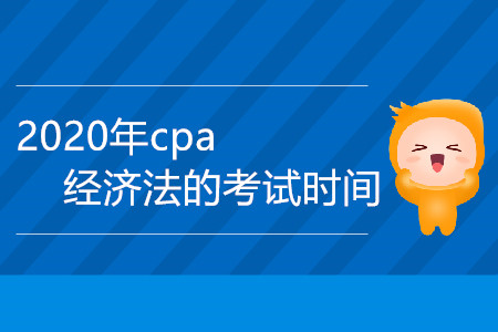 2020年cpa經(jīng)濟法的考試時間是哪一天？