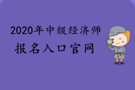 2020年中級經(jīng)濟(jì)師報(bào)名入口官網(wǎng)
