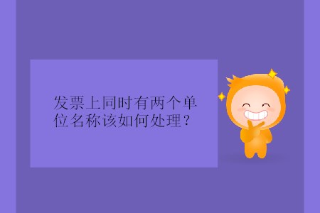 發(fā)票上同時(shí)有兩個單位名稱該如何處理？