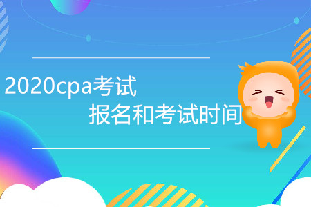 2020cpa考試報名和考試時間是哪天？