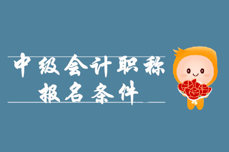 四川中級(jí)會(huì)計(jì)報(bào)名條件2020年什么樣？