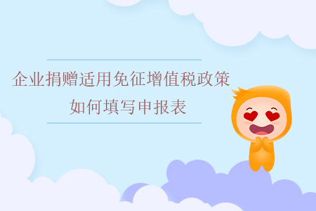 企業(yè)捐贈(zèng)適用免征增值稅政策如何填寫申報(bào)表？