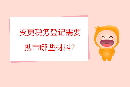 變更稅務(wù)登記需要攜帶哪些材料？