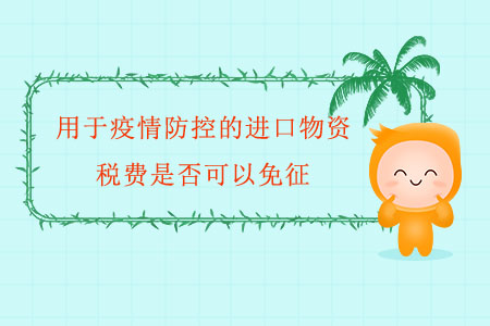 用于疫情防控的進(jìn)口物資，稅費(fèi)是否可以免征？