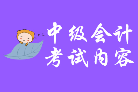 廣東中級會計考試內容有哪些？