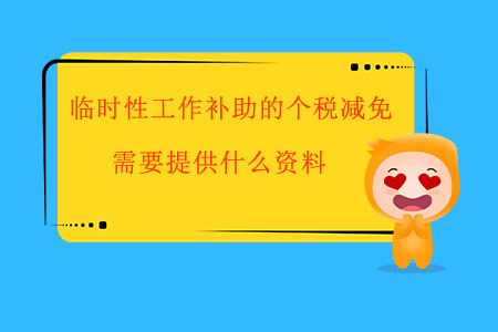 臨時性工作補助的個稅減免，需要提供什么資料？