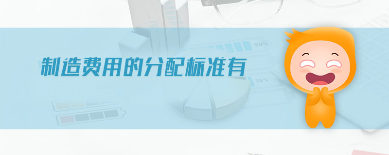 制造費(fèi)用的分配標(biāo)準(zhǔn)有 制造費(fèi)用的分配標(biāo)準(zhǔn)有