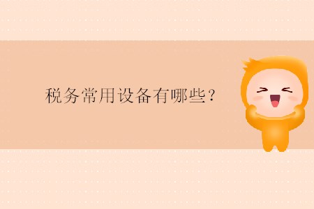 稅務(wù)常用設(shè)備有哪些？