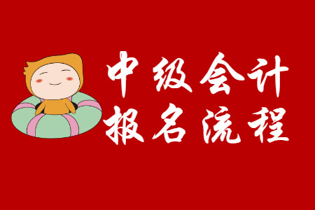 中級(jí)會(huì)計(jì)職稱報(bào)名開(kāi)始了，這些報(bào)名流程你了解嗎？