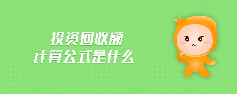 投資回收額計(jì)算公式是什么 投資回收額計(jì)算公式是什么