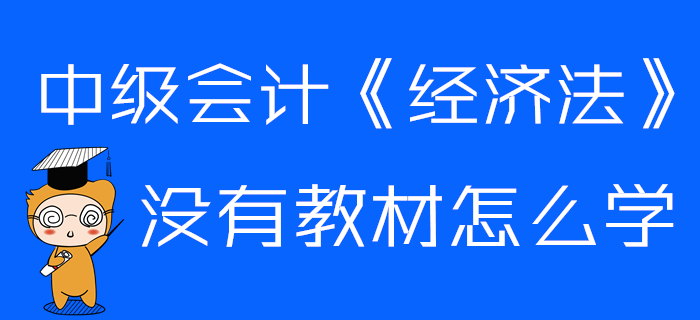 中級(jí)會(huì)計(jì)《經(jīng)濟(jì)法》沒(méi)有教材怎么學(xué)？這些章節(jié)可以提前預(yù)習(xí)！