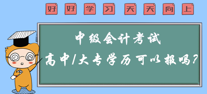 2020年中級(jí)會(huì)計(jì)考試高中/大專(zhuān)學(xué)歷可以報(bào)考嗎？有疑問(wèn)看這里！