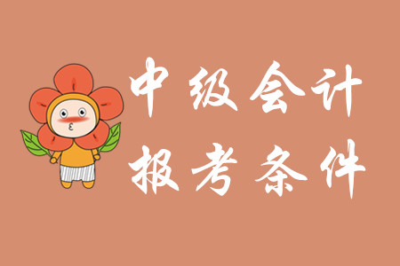 河北中級會計(jì)報(bào)名條件是什么？報(bào)名后如何高效備考？