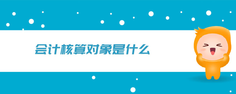 會計核算對象是什么