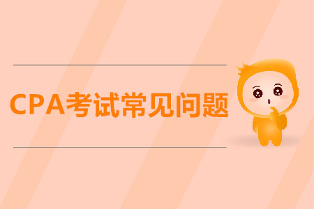 關(guān)于CPA考試你不懂的問題，都在這里！