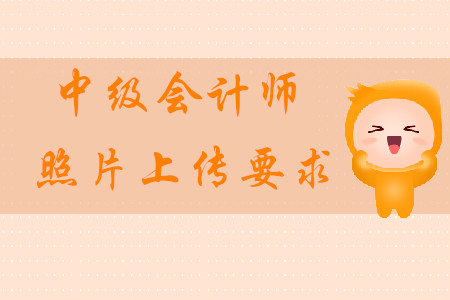 2020年中級(jí)會(huì)計(jì)師照片上傳的要求是什么？